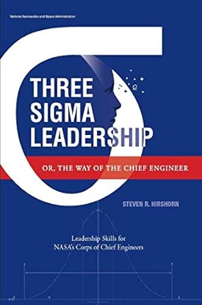 three sigma leadership or the way of the chief engineer leadership skills for nasas corps of chief engineers