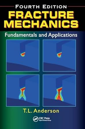 fracture mechanics fundamentals and applications 4th edition ted l anderson 1498728138, 978-1498728133