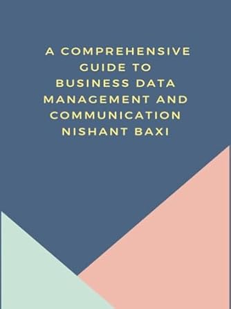 a comprehensive guide to business data management and communication 1st edition nishant baxi b0cky7wyxt