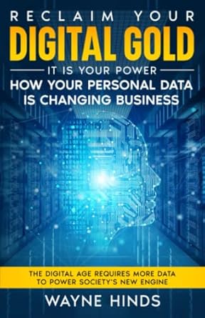 reclaim your digital gold it is your power how your personal data is changing business 1st edition wayne