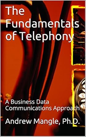 the fundamentals of telephony a business data communications approach 1st edition andrew mangle b01kqxvggc