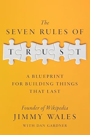 the seven rules of trust a blueprint for building things that last 1st edition jimmy wales ,dan gardner