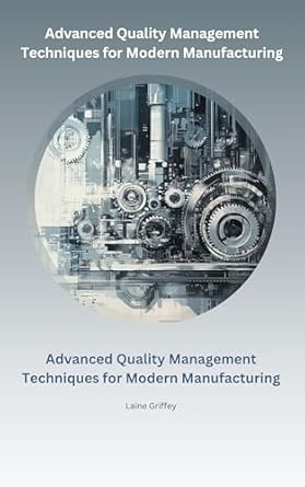 quality management beyond the basics advanced quality management techniques for modern manufacturing 1st