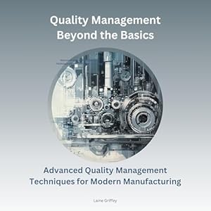 quality management beyond the basics advanced quality management techniques for modern manufacturing 1st