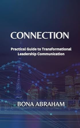 connection practical guide to transformational leadership communication 1st edition bona abraham b0f3wlyrsd