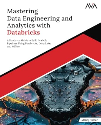 mastering data engineering and analytics with databricks a hands on guide to build scalable pipelines using