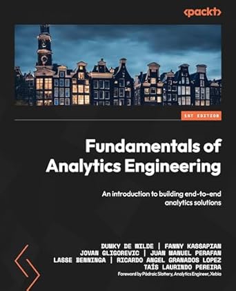 fundamentals of analytics engineering an introduction to building end to end analytics solutions 1st edition