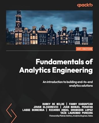 fundamentals of analytics engineering an introduction to building end to end analytics solutions 1st edition