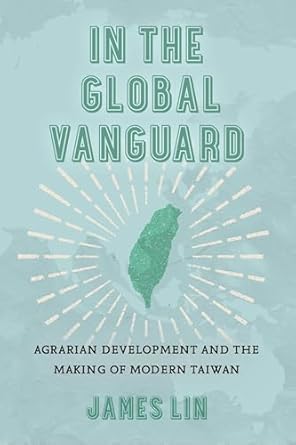 in the global vanguard agrarian development and the making of modern taiwan 1st edition prof james lin