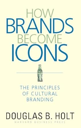 how brands become icons the principles of cultural branding 1st edition d b holt 1578517745, 978-1578517749