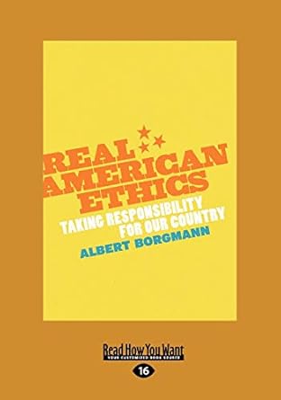 real american ethics taking responsibility for our country 16th edition albert borgmann 1459605659,