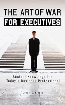 the art of war for executives ancient knowledge for todays business professional 1st edition donald g krause