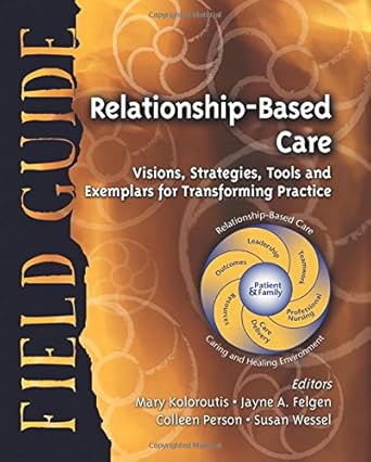relationship based care field guide visions strategies tools and exemplars for transforming practice 1st