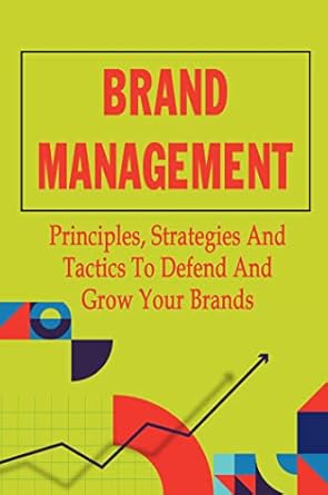 brand management principles strategies and tactics to defend and grow your brands 1st edition aubrey gearan