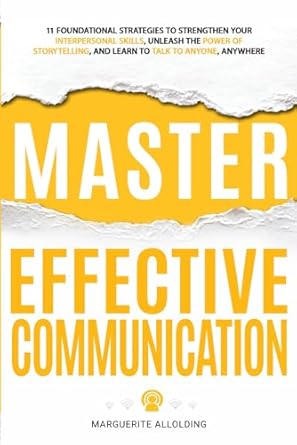 master effective communication 11 foundational strategies to strengthen your interpersonal skills unleash the