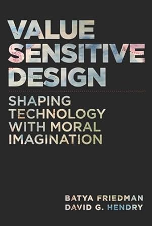 value sensitive design shaping technology with moral imagination 1st edition batya friedman ,david g hendry