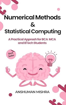 numerical methods and statistical computing a practical approach for bca mca and btech students 1st edition