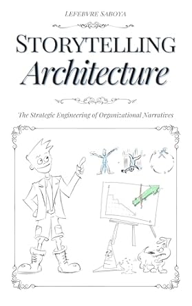 storytelling architecture the strategic engineering of organizational narratives 1st edition lefebvre saboya