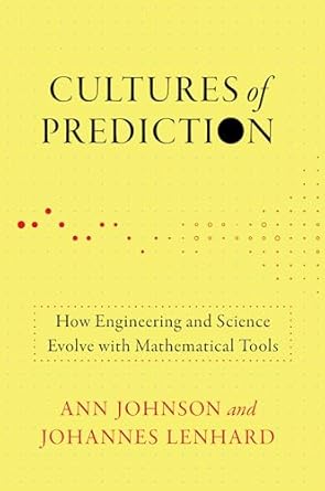 cultures of prediction how engineering and science evolve with mathematical tools 1st edition ann johnson