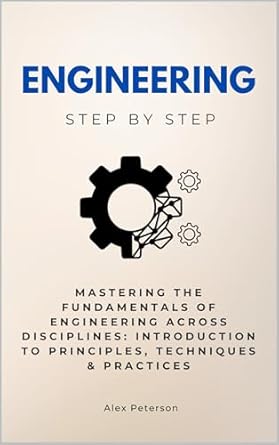 engineering step by step mastering the fundamentals of engineering across disciplines introduction to
