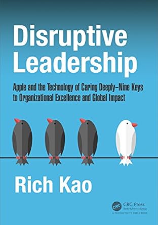 disruptive leadership apple and the technology of caring deeply nine keys to organizational excellence and