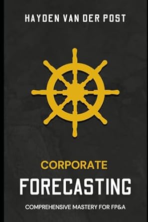 corporate forecasting for fpanda mastering predictive insights for strategic decision making 1st edition