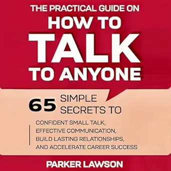 the practical guide on how to talk to anyone 65 simple secrets to confident small talk effective