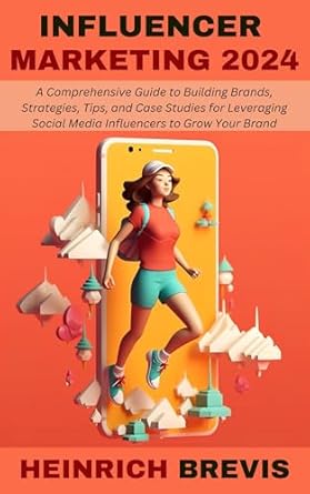 influencer marketing 2024 a comprehensive guide to building brands strategies tips and case studies for