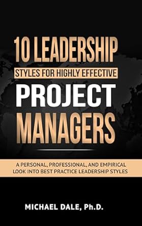 10 leadership styles for highly effective project managers a personal professional and empirical look into