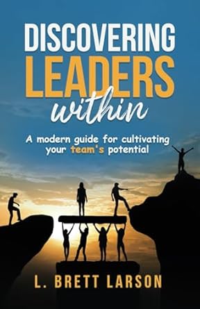 discovering leaders within a modern guide for cultivating your teams potential 1st edition l brett larson