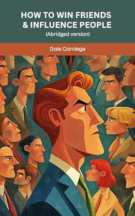 how to win friends and influence people an abridged guide for personal and professional growth 1st edition