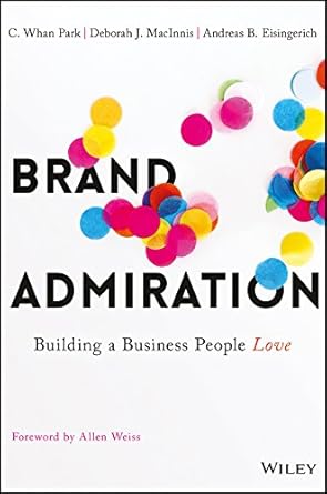 brand admiration building a business people love 1st edition c whan park ,deborah j macinnis ,andreas b