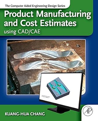 product manufacturing and cost estimating using cad/cae the computer aided engineering design series 1st