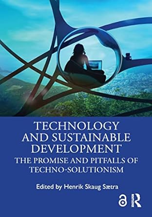 technology and sustainable development the promise and pitfalls of techno solutionism 1st edition henrik