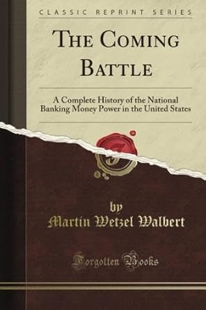 the coming battle a complete history of the national banking money power in the united states 1st edition