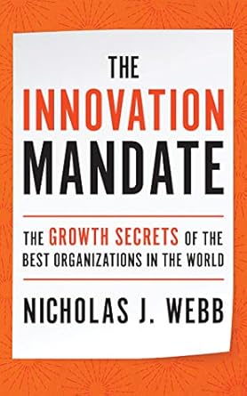 the innovation mandate the growth secrets of the best organizations in the world 1st edition nicholas j webb