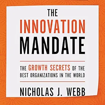 the innovation mandate the growth secrets of the best organizations in the world 1st edition nicholas j webb
