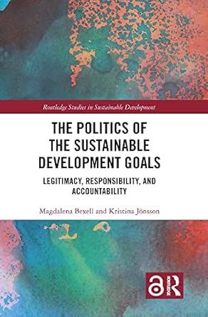 the politics of the sustainable development goals legitimacy responsibility and accountability 1st edition