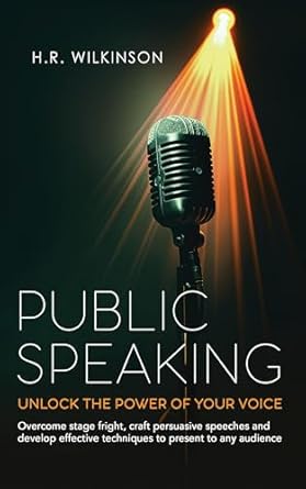 public speaking unlock the power of your voice overcome stage fright craft persuasive speeches and develop