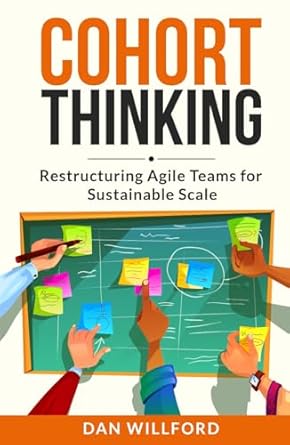 cohort thinking restructuring agile teams for sustainable scale 1st edition dan willford b0f3v99v2w,