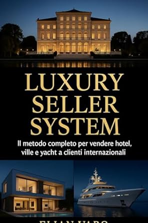 luxury seller system il metodo completo per vendere hotel ville e yacht a clienti iternazionali 1st edition