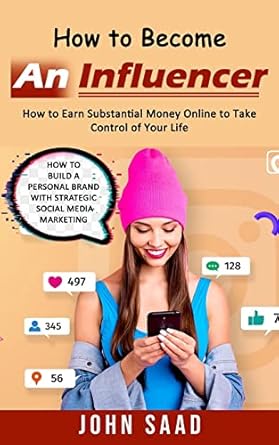 how to become an influencer how to earn substantial money online to take control of your life 1st edition
