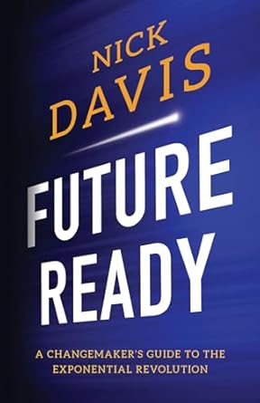future ready a changemakers guide to the exponential revolution 1st edition nick davis 1544507577,