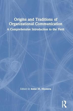 origins and traditions of organizational communication 1st edition anne m nicotera 1138570303, 978-1138570306