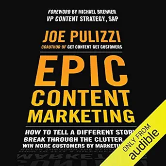 epic content marketing how to tell a different story break through the clutter and win more customers by