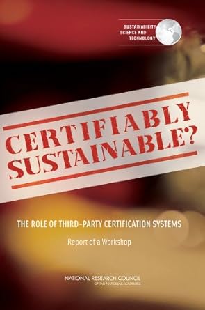 certifiably sustainable the role of third party certification systems report of a workshop 1st edition