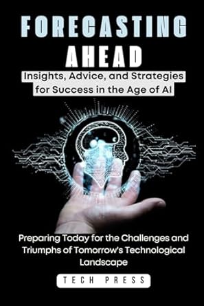 forecasting ahead insights advice and strategies for success in the age of ai preparing today for the