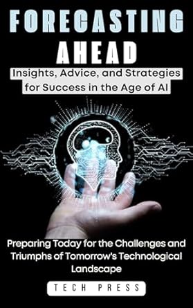forecasting ahead insights advice and strategies for success in the age of ai preparing today for the