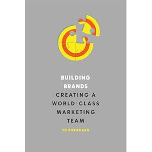 building brands creating a world class marketing team 1st edition ed burghard ,independently published