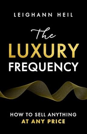 the luxury frequency how to sell anything at any price 1st edition leighann heil b0dk7mk7t9